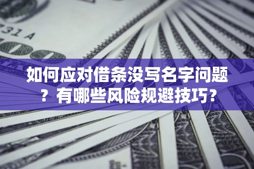 北京如何应对借条没写名字问题？有哪些风险规避技巧？
