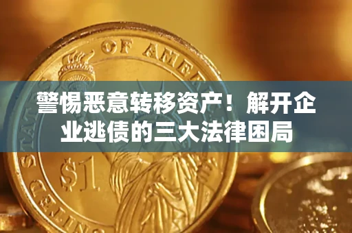 北京警惕恶意转移资产！解开企业逃债的三大法律困局
