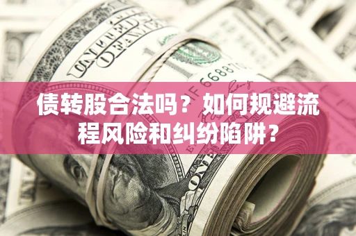 北京债转股合法吗？如何规避流程风险和纠纷陷阱？