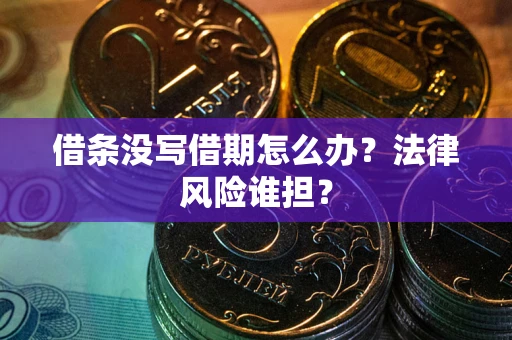 北京借条没写借期怎么办？法律风险谁担？